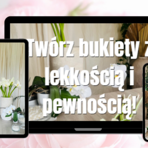 Kurs "Twórz bukiety z lekkością i pewnością"